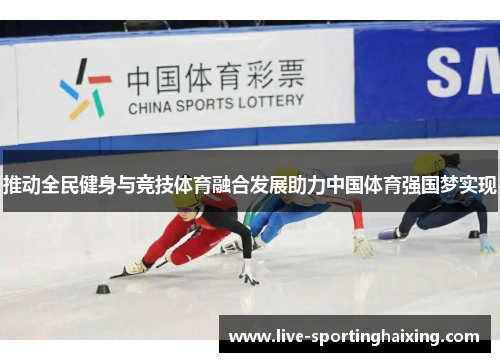 推动全民健身与竞技体育融合发展助力中国体育强国梦实现